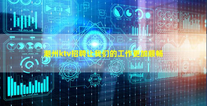 潮州ktv招聘让我们的工作更加顺畅